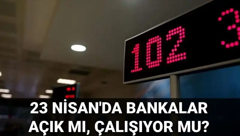 23 Nisan'da Bankalar Açık mı? Kamu ve Özel Sektör Durumu