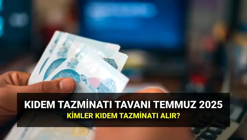 2025’te Kıdem Tazminatı Tavanı Ne Kadar Olacak? Zamlı Tutar Belli Oldu!