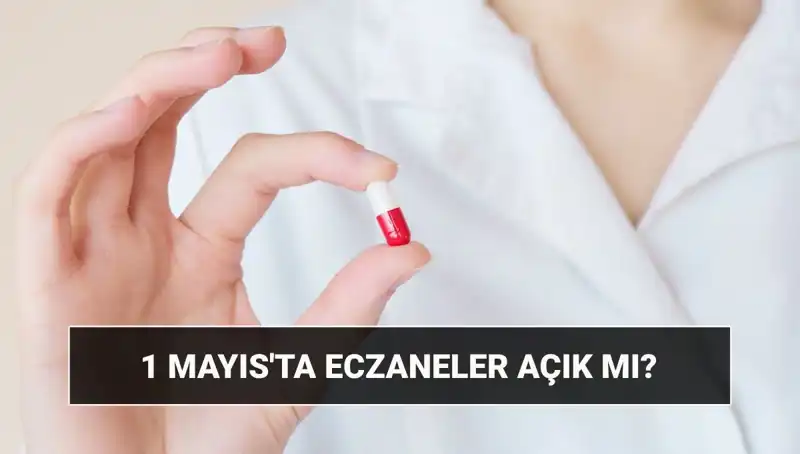 1 Mayıs İşçi Bayramı’nda Eczaneler Açık mı? Cevaplar Burada!