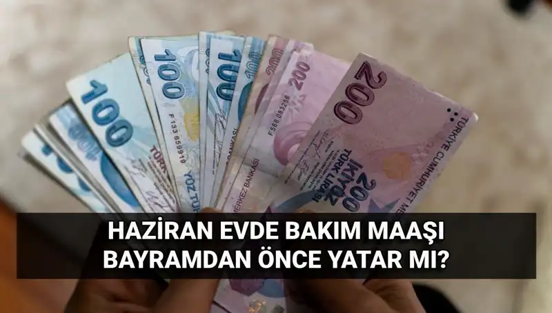 Evde Bakım Maaşı Erken Mi Yatacak? 2025 Haziran'da Bayram Sevinci!