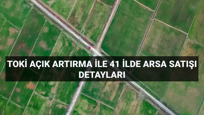 TOKİ'den 41 İlde 306 Arsaya Dikkat Çeken Açık Artırma İlanı!